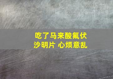 吃了马来酸氟伏沙明片 心烦意乱